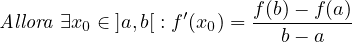                   ′      f(b)--f(a)-
Allora ∃x0 ∈ ]a,b[ : f(x0) = b- a
