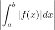 |         |
||∫ b       ||
||  |f(x)|dx||
 a