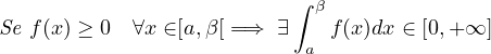                           ∫ β
Se f(x) ≥ 0 ∀x ∈[a,β[ =⇒ ∃    f(x )dx ∈ [0,+∞ ]
                           a
