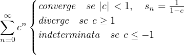      (| converge  se |c| < 1,  s = -1-
∞∑    ||{                     n   1-c
   cn  diverge  se c ≥ 1
n=0   |||( indeterminata  se c ≤ - 1
