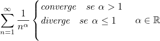       (
∑∞  1 |{ converge  se α > 1
    nα| diverge  se α ≤ 1   α ∈ ℝ
n=1   (
