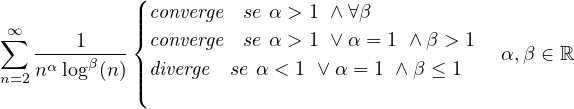              (
 ∞           |||{ converge  se α > 1 ∧ ∀β
 ∑  ----1----  converge  se α > 1 ∨ α = 1 ∧β > 1 α,β ∈ ℝ
n=2 nαlogβ(n)||| diverge se α < 1 ∨α = 1 ∧ β ≤ 1
             (
