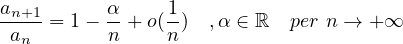 a         α     1
-n+1= 1 - --+ o(-)  ,α ∈ ℝ per n → +∞
 an       n     n
