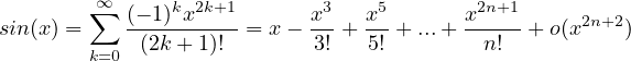          ∞
sin(x) = ∑ (--1)kx2k+1 = x- x3 + x5 + ...+ x2n+1+ o(x2n+2)
        k=0  (2k + 1)!        3!  5!        n!
