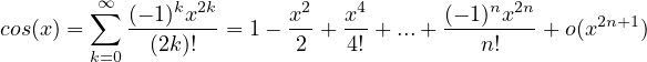         ∞∑  (- 1)kx2k     x2   x4      (- 1)nx2n    2n+1
cos(x) =      (2k)!  = 1 - 2 +  4! + ...+   n!    + o(x    )
        k=0
