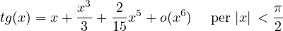           x3   2- 5     6            π-
tg(x) = x + 3 + 15x + o(x )  per |x| < 2
