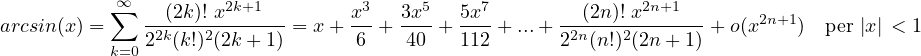           ∑∞  --(2k)! x2k+1--     x3   3x5   5x7      --(2n)! x2n+1-     2n+1
arcsin(x) =    22k(k!)2(2k+ 1) = x+  6 +  40 + 112 + ...+ 22n(n!)2(2n+ 1) + o(x   )  per |x| < 1
          k=0
