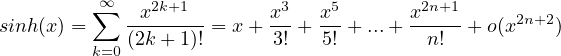          ∞∑    2k+1         3    5       2n+1
sinh (x ) =   -x------= x + x-+  x-+ ...+ x---- + o(x2n+2)
         k=0(2k+ 1)!      3!   5!        n!
