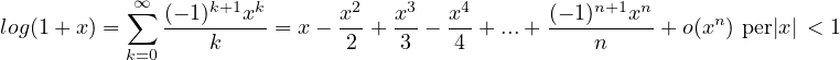            ∑∞      k+1 k        2    3   4           n+1 n
log(1+ x) =    (--1)--x--= x - x-+  x-- x- + ...+ (- 1)--x--+o(xn) per|x| < 1
           k=0    k           2    3    4           n
