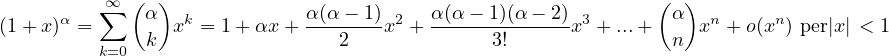           ∞∑  ( )                                               (  )
(1+ x)α =     α  xk = 1 + αx+ α(α--1)x2 + α(α---1)(α---2)x3 + ...+  α xn + o(xn) per|x| < 1
          k=0 k                  2             3!                n
