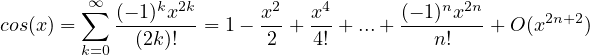         ∞      k 2k        2   4           n 2n
cos(x) = ∑  (--1)x---= 1-  x-+ x- + ...+ (- 1)-x-+ O (x2n+2)
       k=0  (2k)!        2    4!          n!
