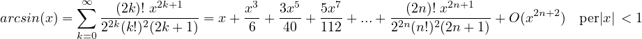           ∑∞    (2k)! x2k+1       x3   3x5   5x7        (2n)! x2n+1
arcsin(x) =    22k(k!)2(2k+-1)-= x+ -6 + -40 + 112 + ...+ 22n(n!)2(2n+-1) + O(x2n+2) per|x | < 1
          k=0
