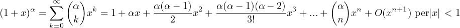          ∑∞  (α)             α (α - 1)    α(α - 1)(α - 2)        (α)
(1+ x)α =     k  xk = 1 +αx +---2----x2 +------3!------x3 + ...+ n  xn + O (xn+1) per|x| < 1
         k=0
