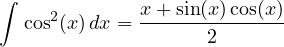 ∫
  cos2(x)dx = x+-sin(x)cos(x)
                    2
