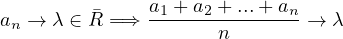                a1 + a2 + ...+ an
an → λ ∈ R =⇒  ------n--------→ λ
