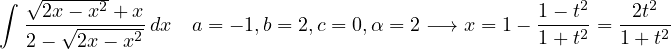 ∫ √2x---x2-+x                                      1 - t2    2t2
  ----√------2 dx a = - 1,b = 2,c = 0,α = 2 -→ x = 1---2 = ----2
  2 -  2x - x                                      1 + t   1+ t
