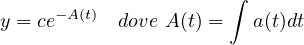                       ∫
y = ce-A(t)  dove A (t) =  a(t)dt
