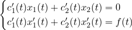 { ′          ′
 c1′(t)x1′(t)+ c2(′t)x2′(t) = 0
 c1(t)x1(t)+ c2(t)x2(t) = f(t)
