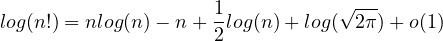                     1           √ ---
log(n!) = nlog(n)- n + 2log(n)+ log( 2π)+ o(1)
